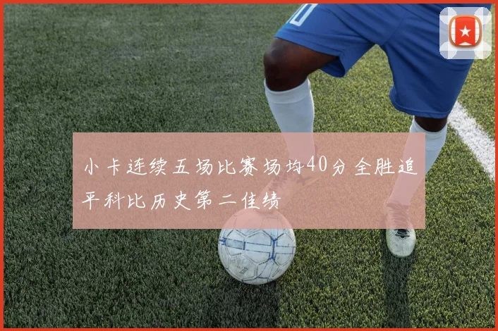 小卡连续五场比赛场均40分全胜追平科比历史第二佳绩