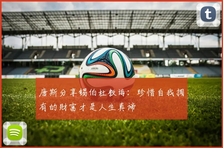 唐斯分享锡伯杜教诲：珍惜自我拥有的财富才是人生真谛