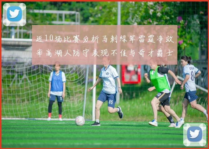 近10场比赛分析马刺绿军雷霆净效率高湖人防守表现不佳与奇才爵士并列垫底