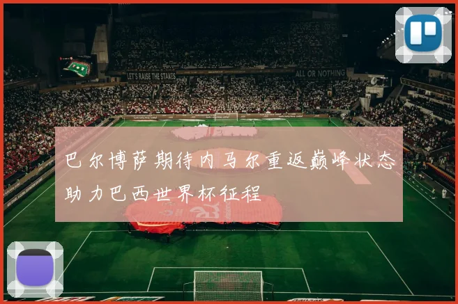 巴尔博萨期待内马尔重返巅峰状态助力巴西世界杯征程